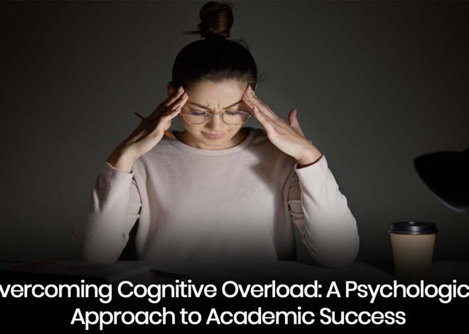 Overcoming Cognitive Overload: A Psychological Approach to Academic Success