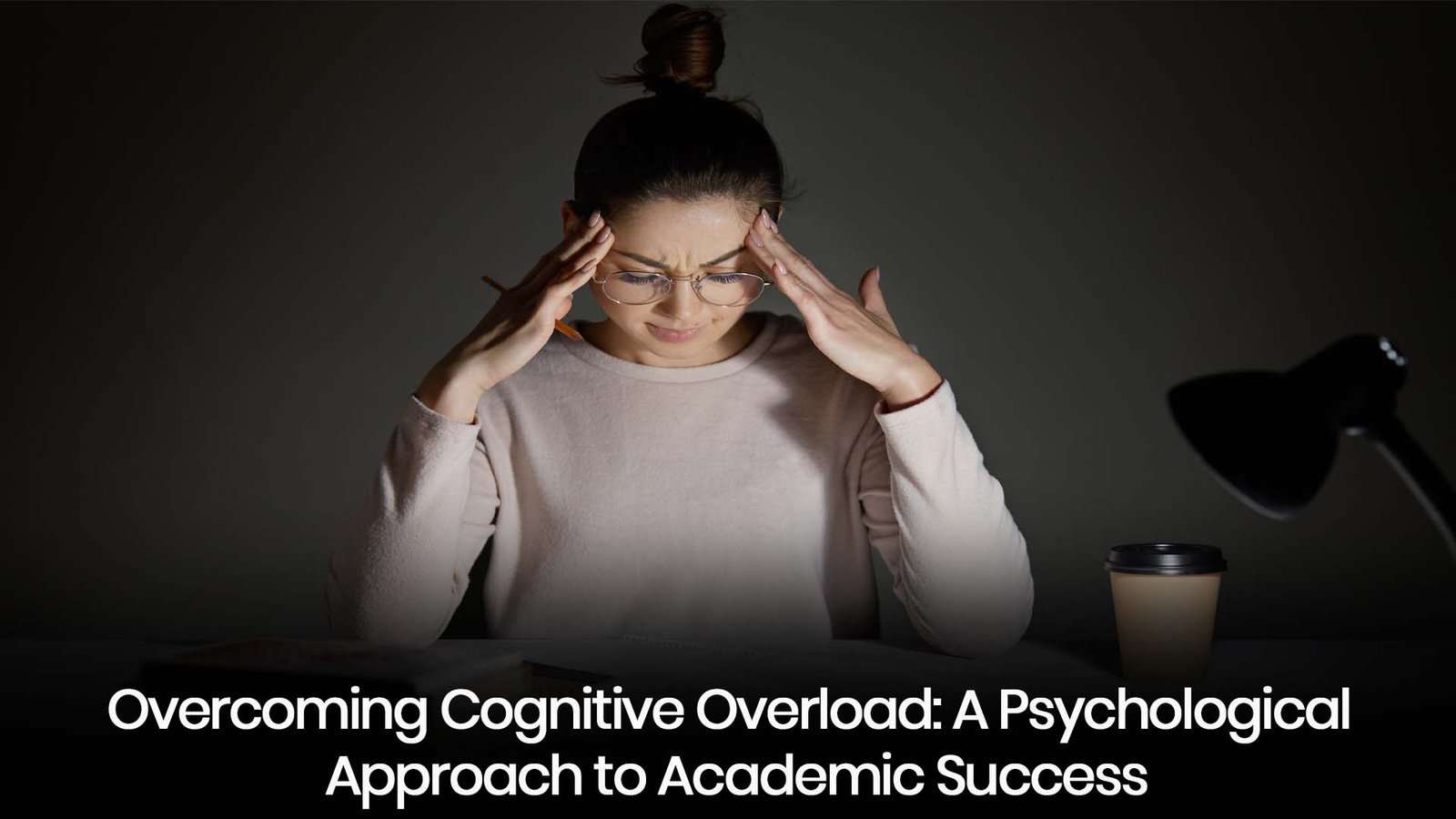 Overcoming Cognitive Overload: A Psychological Approach to Academic Success