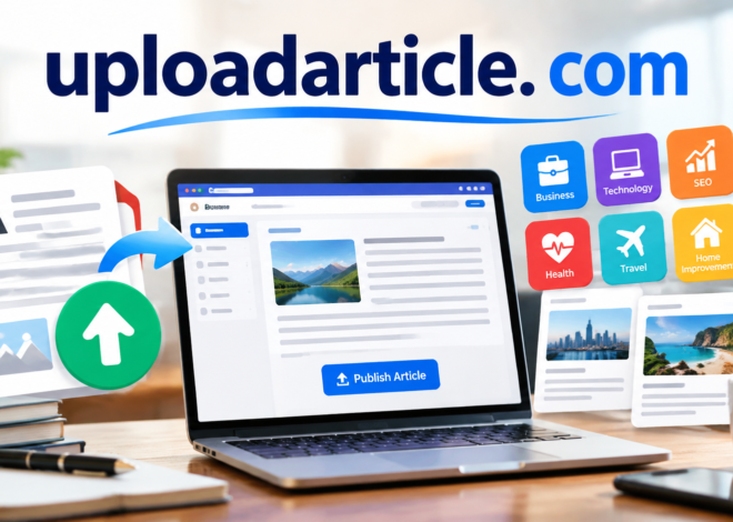Uploadarticle. com: A Complete Guide to the Article Publishing Platform